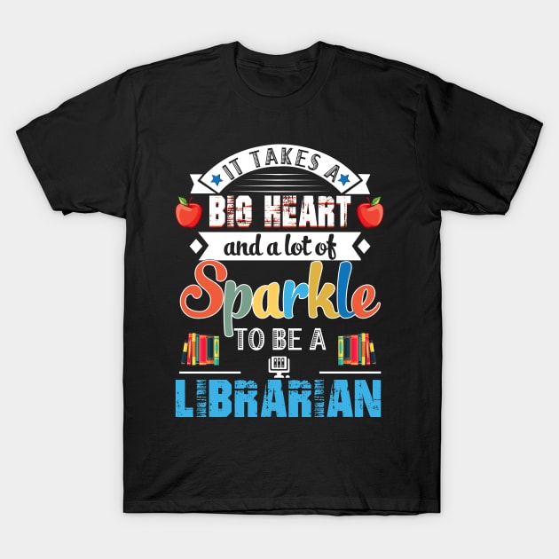 It Takes A Big Heart And A Lot Of Sparkle To Be A Librarian T-Shirt by Camryndougherty